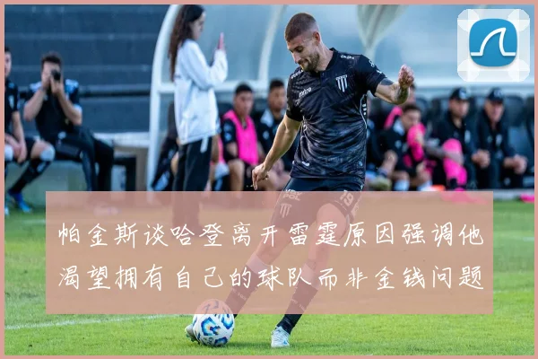 帕金斯谈哈登离开雷霆原因强调他渴望拥有自己的球队而非金钱问题